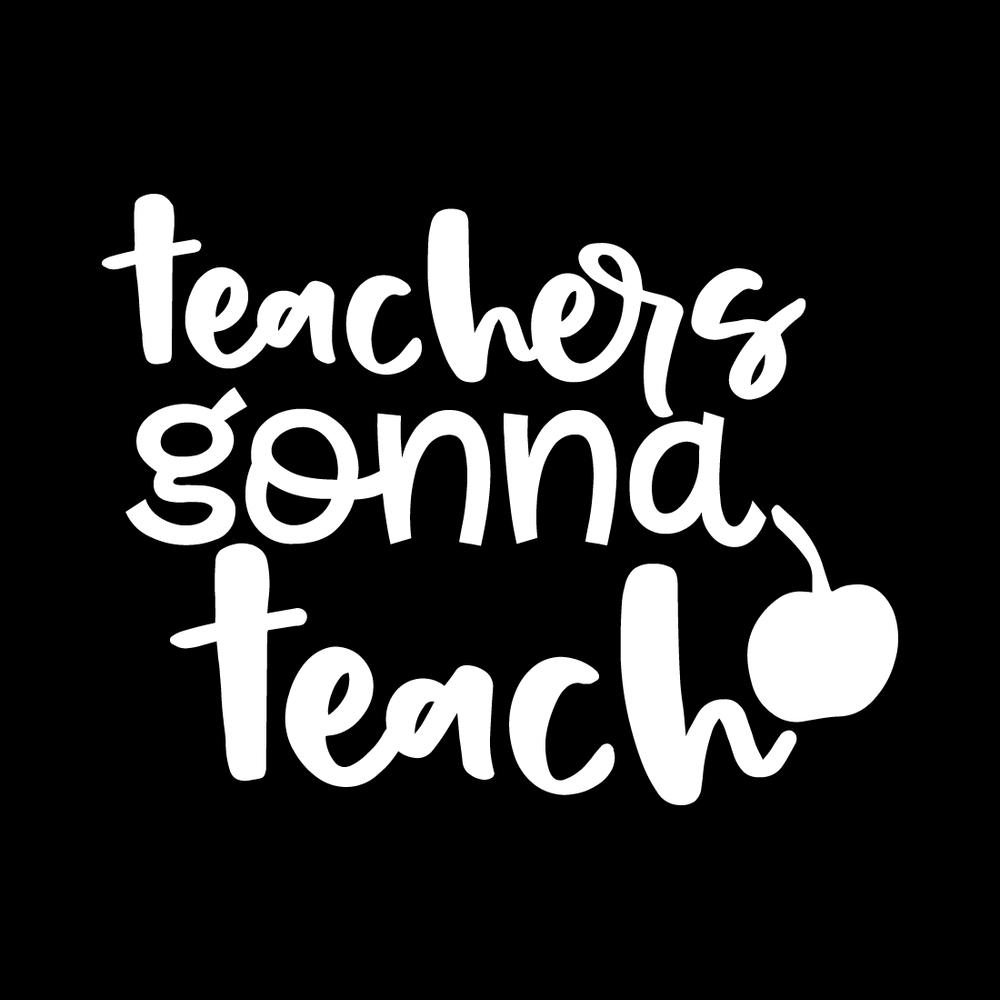 Teachers Gonna Teach Vinyl Decal Sticker