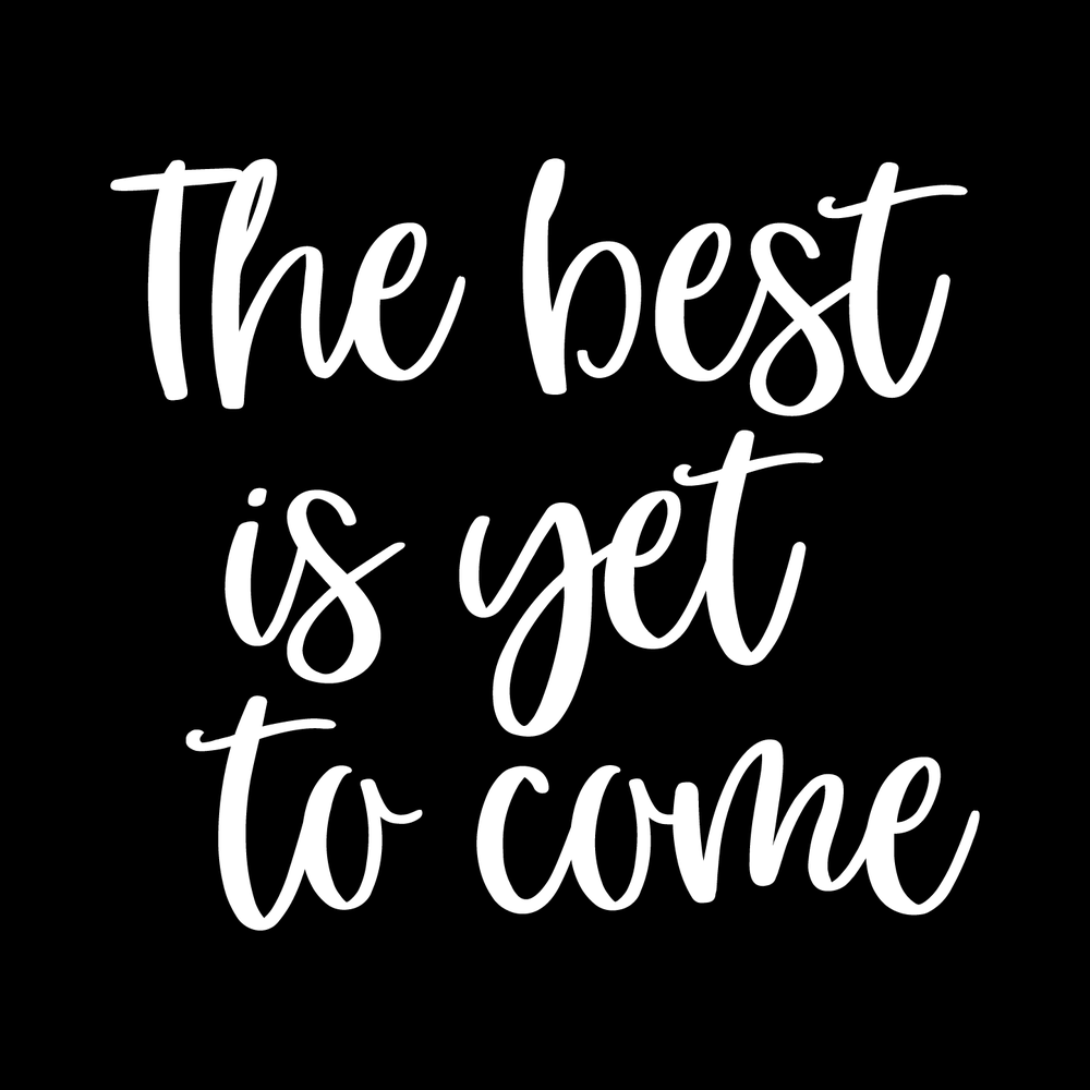 The Best Is Yet To Come Vinyl Decal Sticker