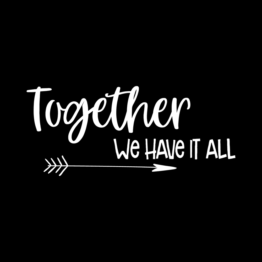 Together We Have It All Vinyl Decal Sticker