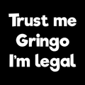 Trust Me Gringo Im Legal Vinyl Decal Sticker