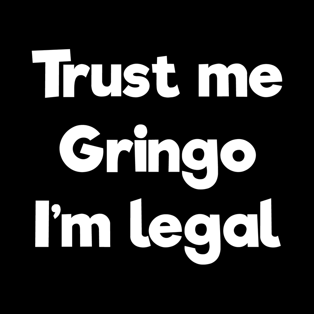 Trust Me Gringo Im Legal Vinyl Decal Sticker