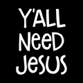 Yall Need Jesus Vinyl Decal Sticker